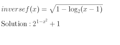 The inverse of f(x)=sqrt(1-log_{2)(x-1)} is 2^{1-x^2}+1